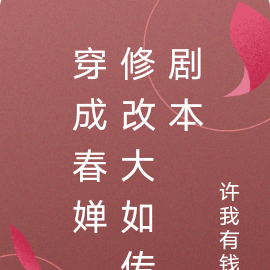 穿成春婵，修改大如传剧本
