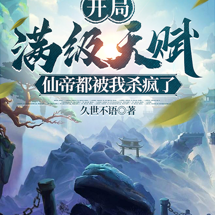 开局满级天赋，仙帝都被我杀疯了