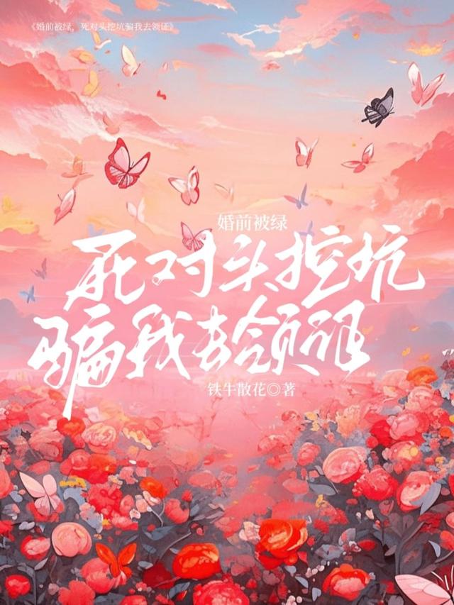 婚前被绿,死对头挖坑骗我去领证