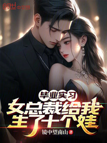 毕业实习,女总裁给我生了十个娃