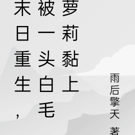 末日重生,被一头白毛萝莉黏上