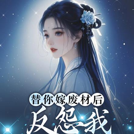 替你嫁废材后,反怨我夺你机缘?