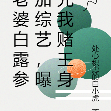 老婆白露参加综艺,曝光我赌王身