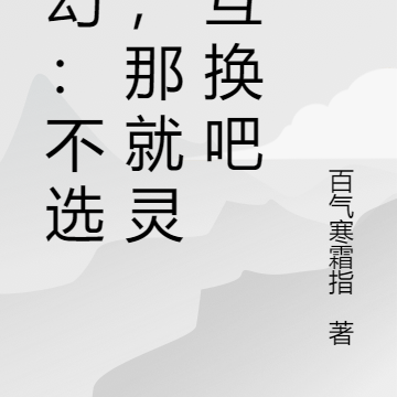 玄幻:不选妃,那就灵魂互换吧