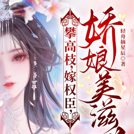 攀高枝,嫁权臣,娇娘美滋滋