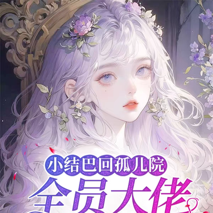 小结巴回孤儿院,全员大佬宠着她