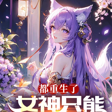 都重生了女神只能是我的