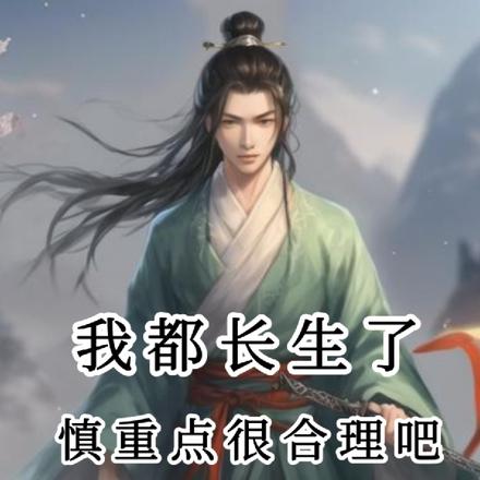 我都长生了,慎重点很合理吧