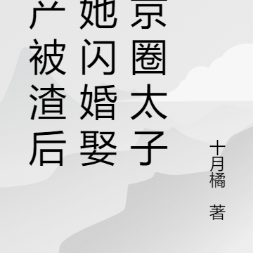 破产被抛弃，她闪婚娶了京圈太子