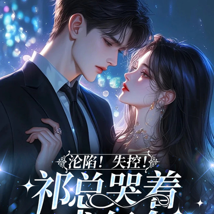 沦陷!失控!祁总哭着求复合