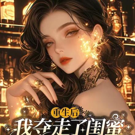 重生后，我夺走了闺蜜的幸福人生