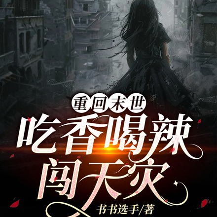 重回末世,吃香喝辣闯天灾