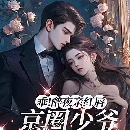 乖!醉夜亲红唇,京圈少爷揽腰哄