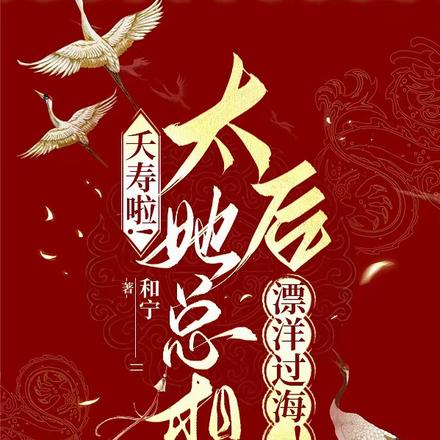 夭寿啦!太后她总想漂洋过海!