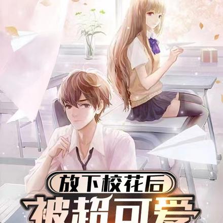 放下校花后,被超可爱小女友倒追