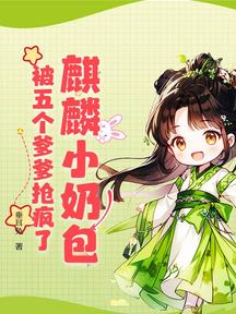 麒麟小奶包,被五个爹爹抢疯了