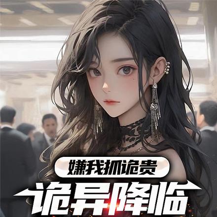 嫌我抓诡贵,诡异降临你哭什么?