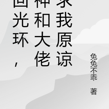 收回光环,女神和大佬跪求我原谅