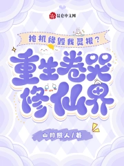抢机缘毁我灵根？重生卷哭修真界