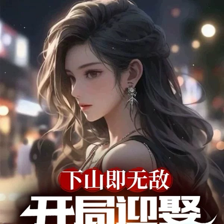 下山即无敌,开局迎娶美女总裁