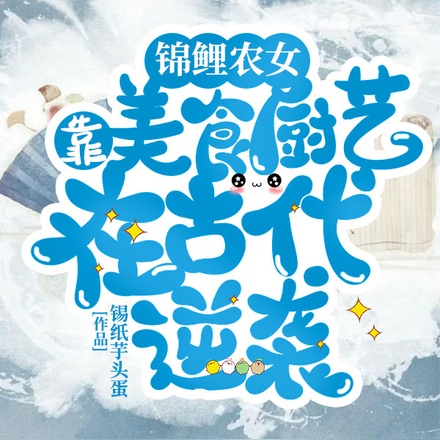 锦鲤农女,靠美食厨艺在古代逆袭