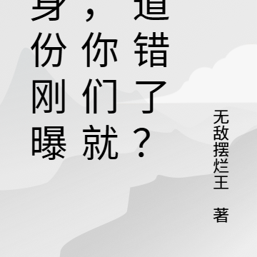 我身份刚曝光,你们就知道错了?