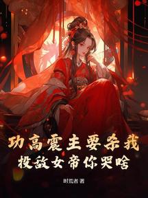 功高震主要杀我,投敌女帝你哭啥