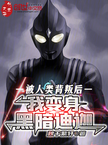 被人类背叛后,我变身黑暗迪迦
