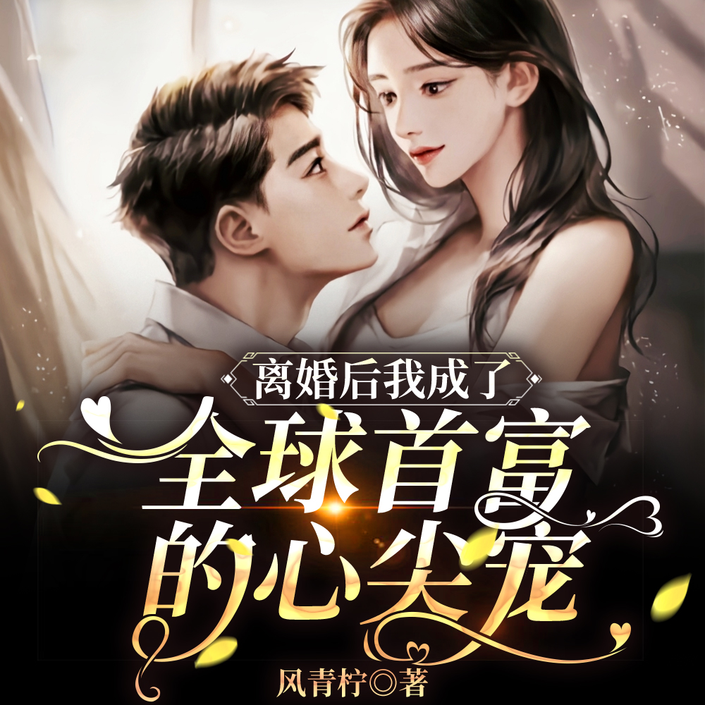 离婚后我成了全球首富的心尖宠
