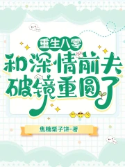 重生八零,和深情前夫破镜重圆了