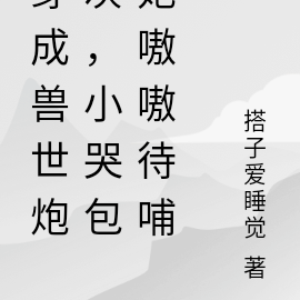 穿成兽世炮灰,小哭包她嗷嗷待哺