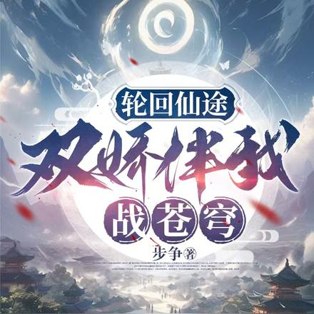 轮回仙途:双娇伴我战苍穹