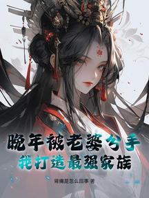 晚年被老婆分手,我打造最强家族