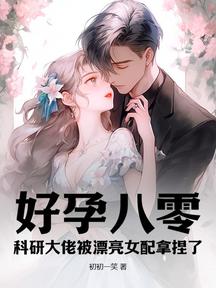 好孕八零,科研大佬被漂亮女配拿捏了
