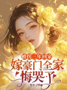 被拐三年回家,嫁豪门全家悔哭了