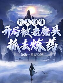 凡人修仙:开局被老魔头抓去炼药