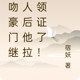 强吻豪门继承人后他拉我领证了!