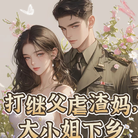 打继父虐渣妈,大小姐下乡撩军官