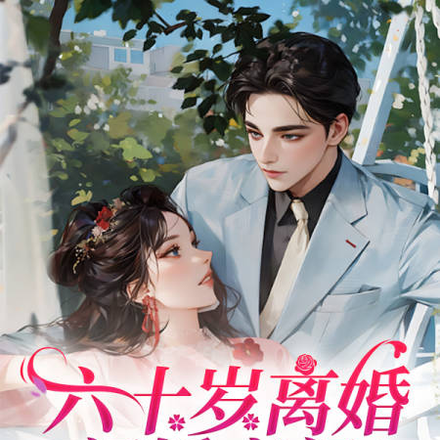 六十岁离婚闪婚豪门!父子火葬场