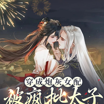 穿成炮灰女配,被疯批太子摁墙亲