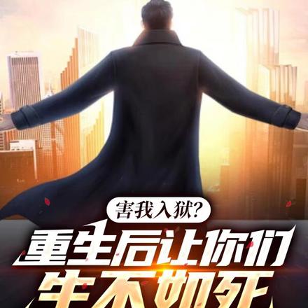 害我入狱？重生后让你们生不如死
