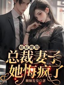 癌症晚期,总裁妻子她悔疯了!
