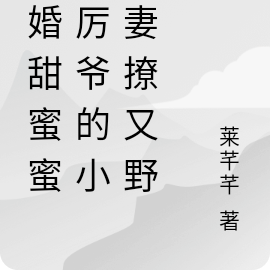 军婚甜蜜蜜!厉爷的小娇妻撩又野
