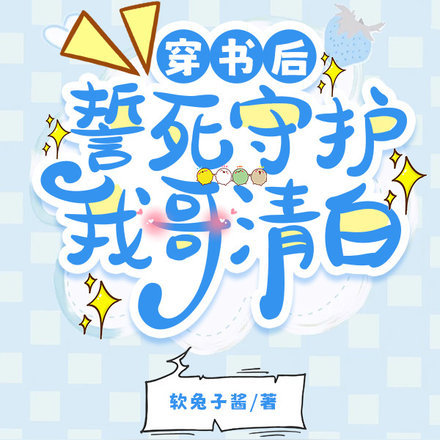 穿书后,誓死守护我哥清白