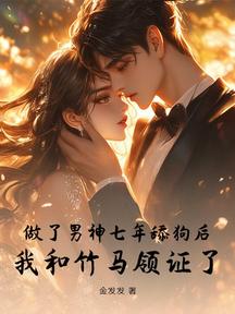 做了男神七年舔狗后，我和竹马领证了