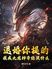 退婚你提的,我成九龙神帝你哭什么?
