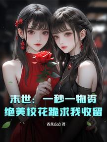 末世:一秒一物资,绝美校花跪求我收留