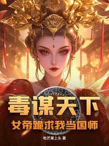 毒谋天下：女帝跪求我当国师
