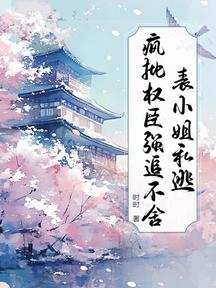 表小姐私逃，疯批权臣强追不舍