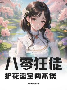 八零狂徒:护花鉴宝两不误!